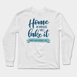 Home is Where You Lake It - Smith Mountain Lake Long Sleeve T-Shirt